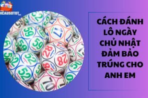 Cách đánh lô ngày chủ nhật đảm bảo trúng cho anh em