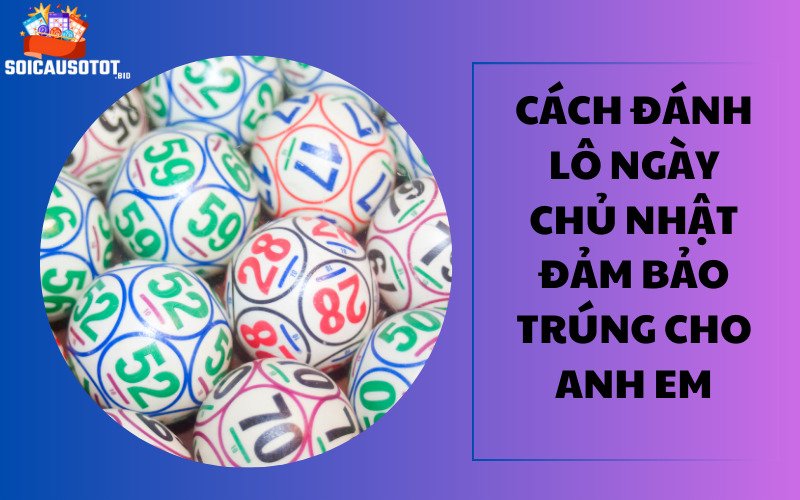 Cách đánh lô ngày chủ nhật để đảm bảo trúng