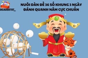 Nuôi dàn đề 36 số khung 3 ngày đánh quanh năm cực chuẩn