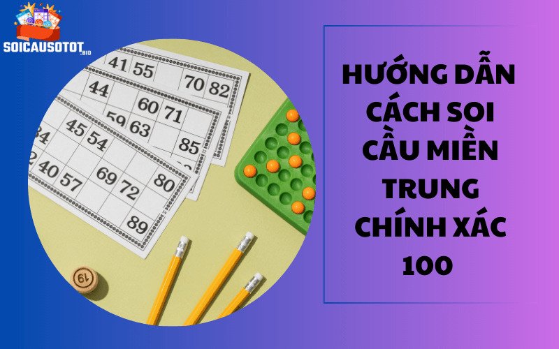 Hướng dẫn chơi lô đề miền Trung chính xác 100 