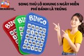 Song thủ lô khung 5 ngày miễn phí, đánh là trúng