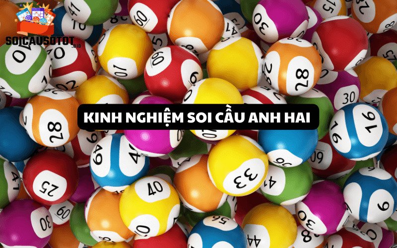 Kinh nghiệm soi cầu Anh Hai bất bại