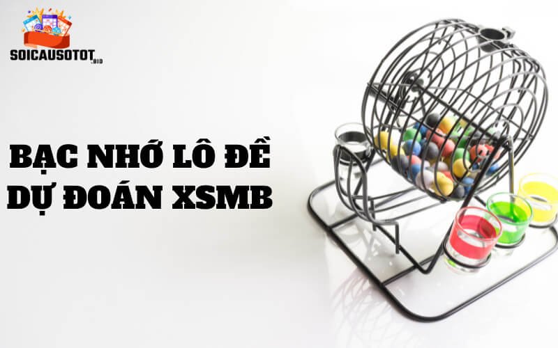 Bạc nhớ lô đề dự đoán XSMB