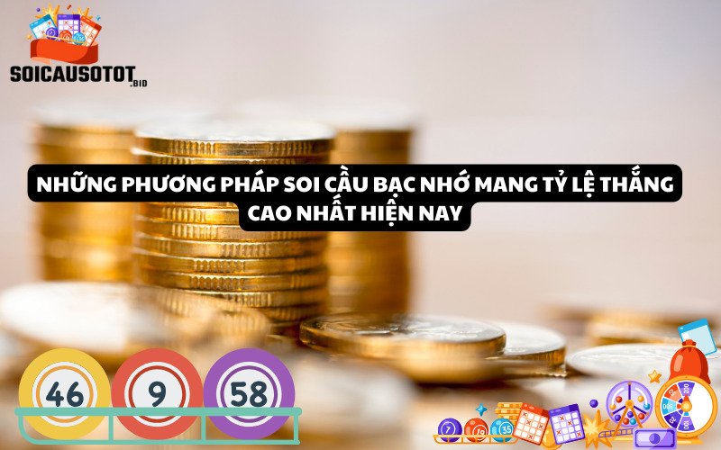 Những phương pháp soi cầu bạc nhớ mang tỷ lệ thắng cao nhất hiện nay