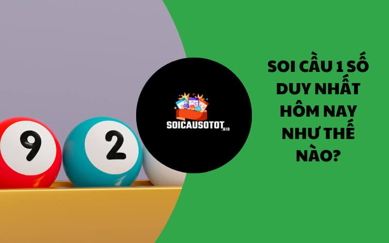 Soi cầu 1 số duy nhất hôm nay như thế nào?