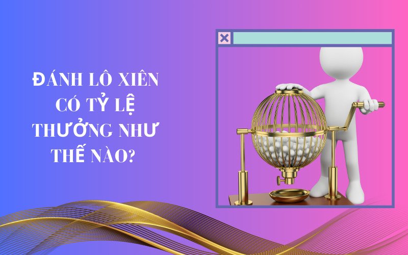 Đánh lô xiên có tỷ lệ thưởng như thế nào? 