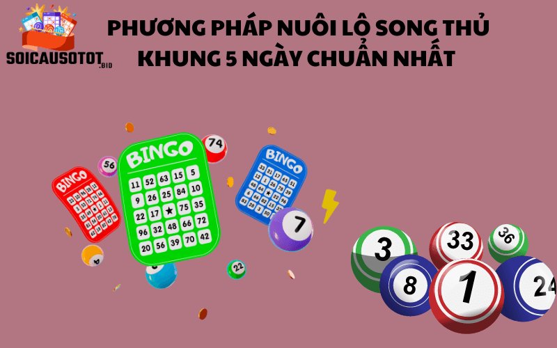 Phương pháp nuôi lô song thủ khung 5 ngày chuẩn nhất 