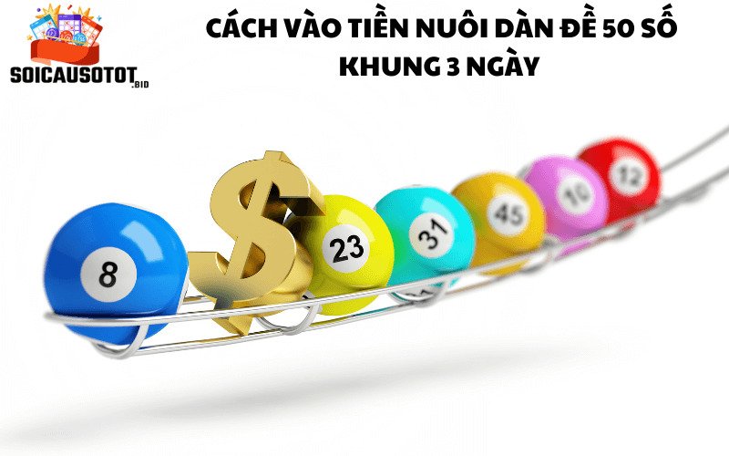 Cách vào tiền nuôi dàn đề 50 số khung 3 ngày 