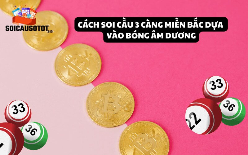 Cách soi cầu 3 càng miền Bắc dựa vào bóng âm dương