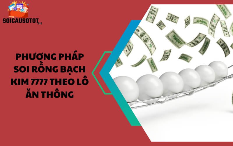 Phương pháp soi rồng bạch kim 7777 theo lô ăn thông