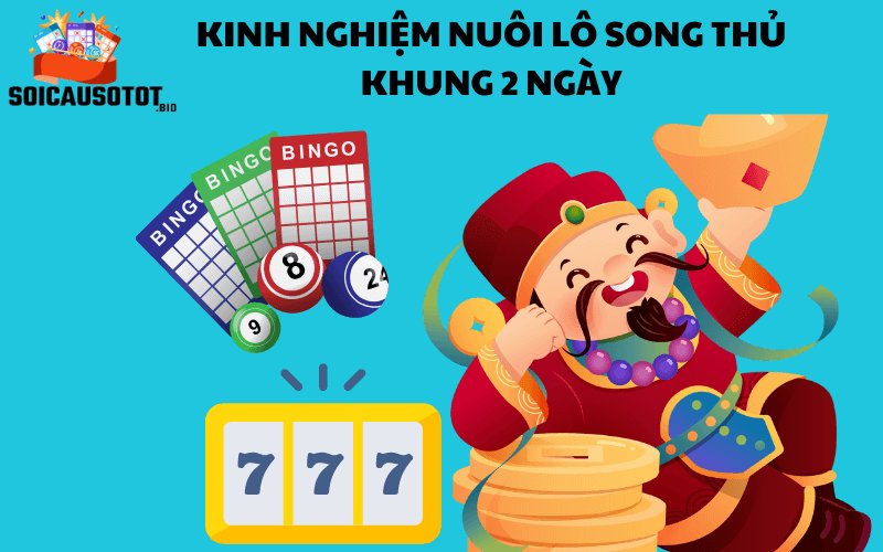 Kinh nghiệm nuôi lô song thủ khung 2 ngày