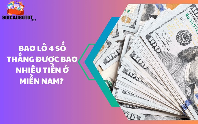 Bao lô 4 số thắng được bao nhiêu tiền ở Miền Nam? 