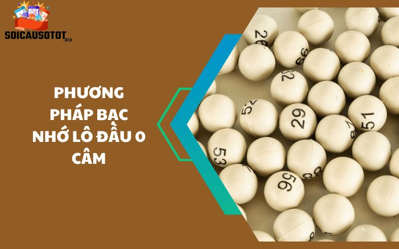 Phương pháp bạc nhớ lô đầu 0 câm