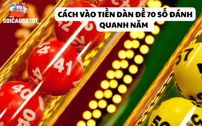 Cách vào tiền dàn đề 70 số đánh quanh năm mà bạn không nên bỏ qua 