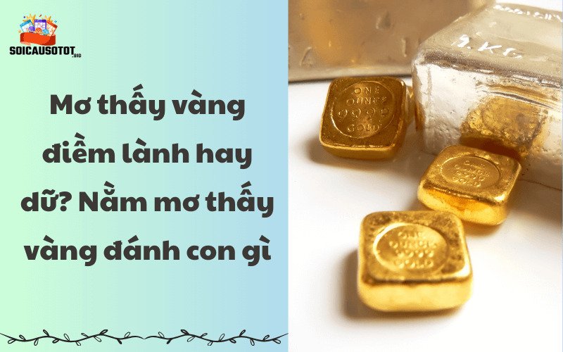 Mơ thấy vàng điềm báo lành hay dữ?