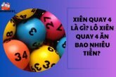 Xiên quay 4 là gì? Lô xiên quay 4 ăn bao nhiêu tiền? 