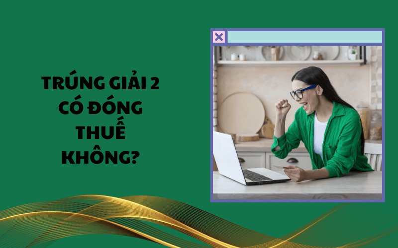 Trúng giải 2 có đóng thuế không?