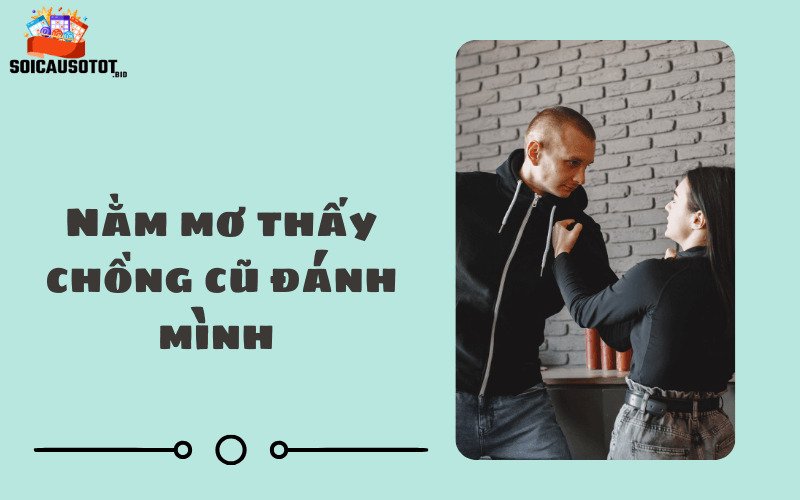 Nằm mơ thấy chồng cũ đánh mình 