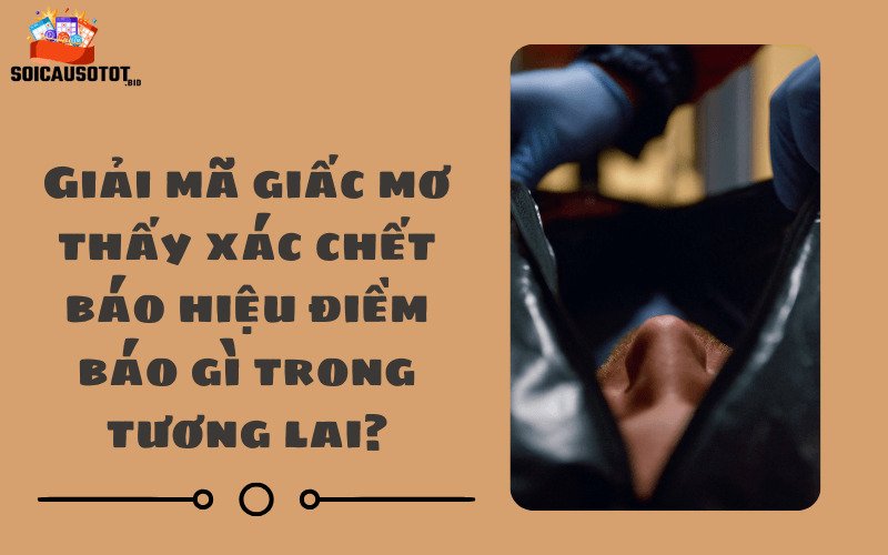 Giải mã giấc mơ thấy xác chết báo hiệu điềm báo gì trong tương lai?