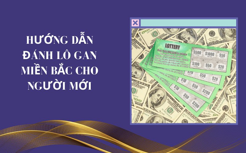 Hướng dẫn đánh lô gan miền Bắc cho người mới