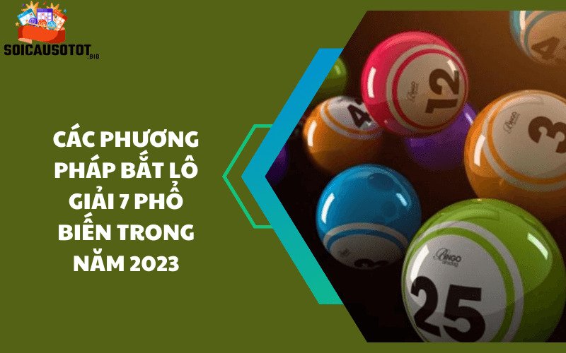 Các phương pháp bắt lô giải 7 phổ biến trong năm 2023