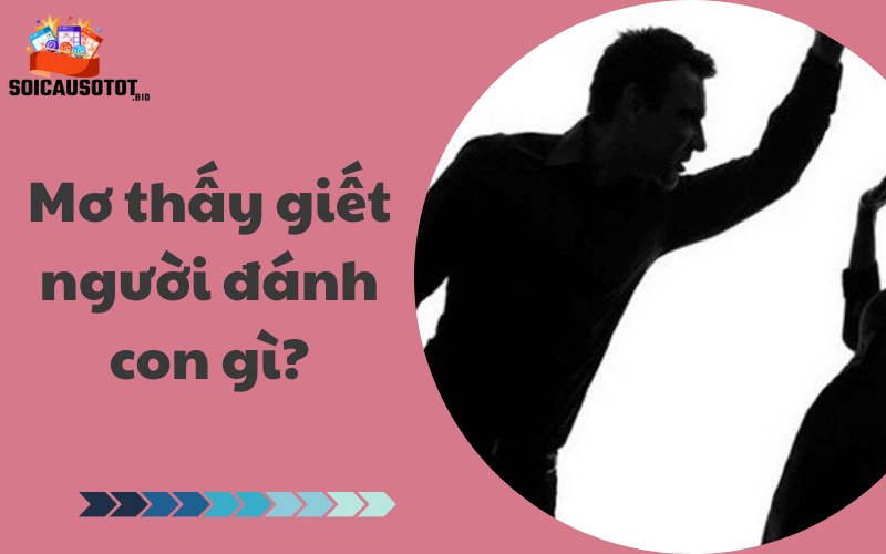 Mơ thấy giết người đánh con gì?