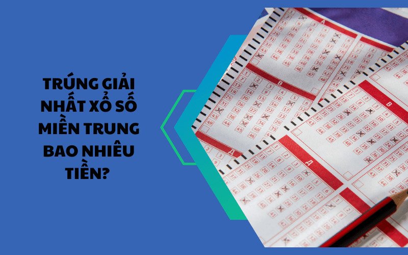 Trúng giải Nhất xổ số miền Trung bao nhiêu tiền? 