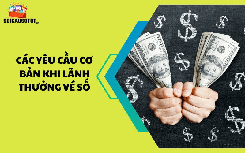 Các yêu cầu cơ bản khi lãnh thưởng vé số