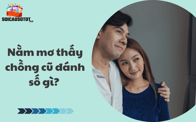 Nằm mơ thấy chồng cũ đánh số gì? 