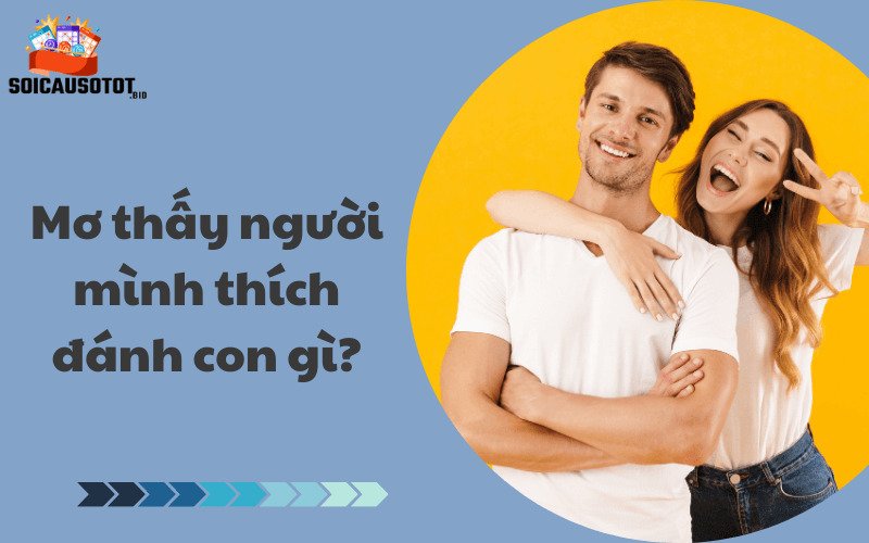 Mơ thấy người mình thích đánh con gì?