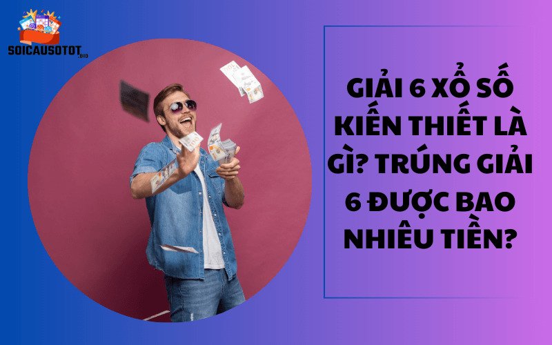 Giải 6 trong xổ số kiến thiết là gì?