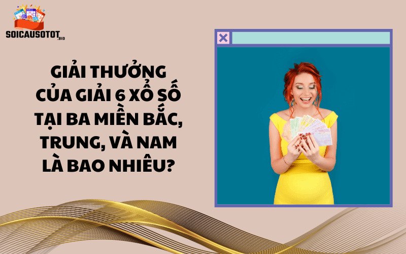 Giải thưởng của giải 6 xổ số tại Ba Miền Bắc, Trung, và Nam là bao nhiêu?