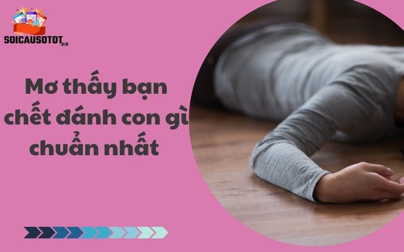 Mơ thấy bạn chết đánh con gì chuẩn nhất 