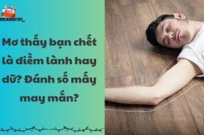 Mơ thấy bạn chết là điềm lành hay dữ? Đánh số mấy may mắn?