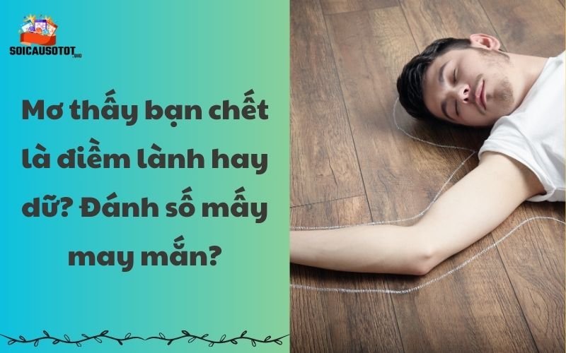 Mơ thấy bạn chết là điềm lành hay điềm dữ