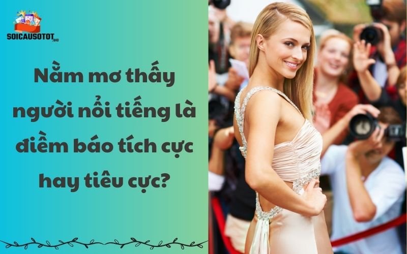 Nằm mơ thấy người nổi tiếng là điềm báo tích cực hay tiêu cực?