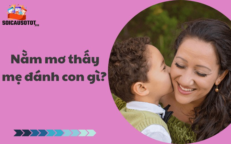 Nằm mơ thấy mẹ đánh con gì? 