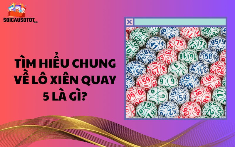 Tìm hiểu chung về lô xiên quay 5 là gì?