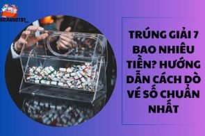 Trúng giải 7 bao nhiêu tiền? Hướng dẫn cách dò vé số chuẩn nhất